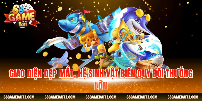 Giao diện đẹp mắt, hệ sinh vật biển quy đổi thưởng lớn